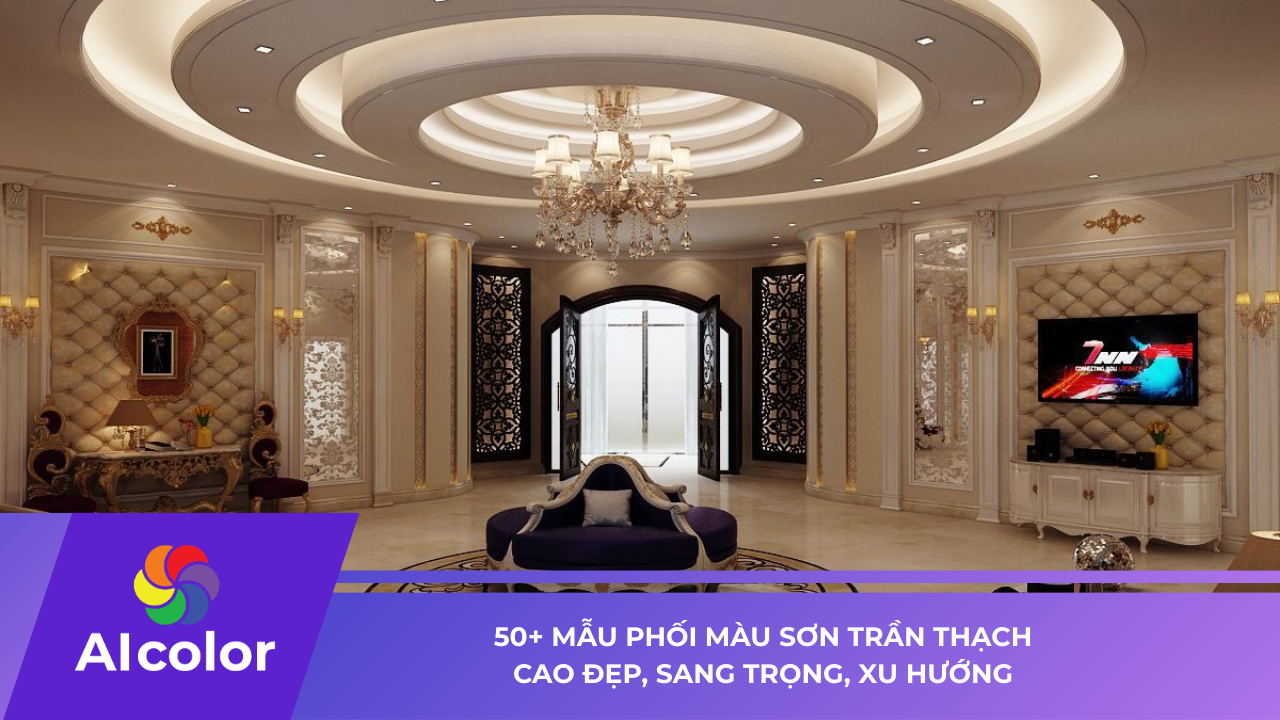 50+ Mẫu Phối Màu Sơn Trần Thạch Cao Đẹp, Sang Trọng, Xu Hướng