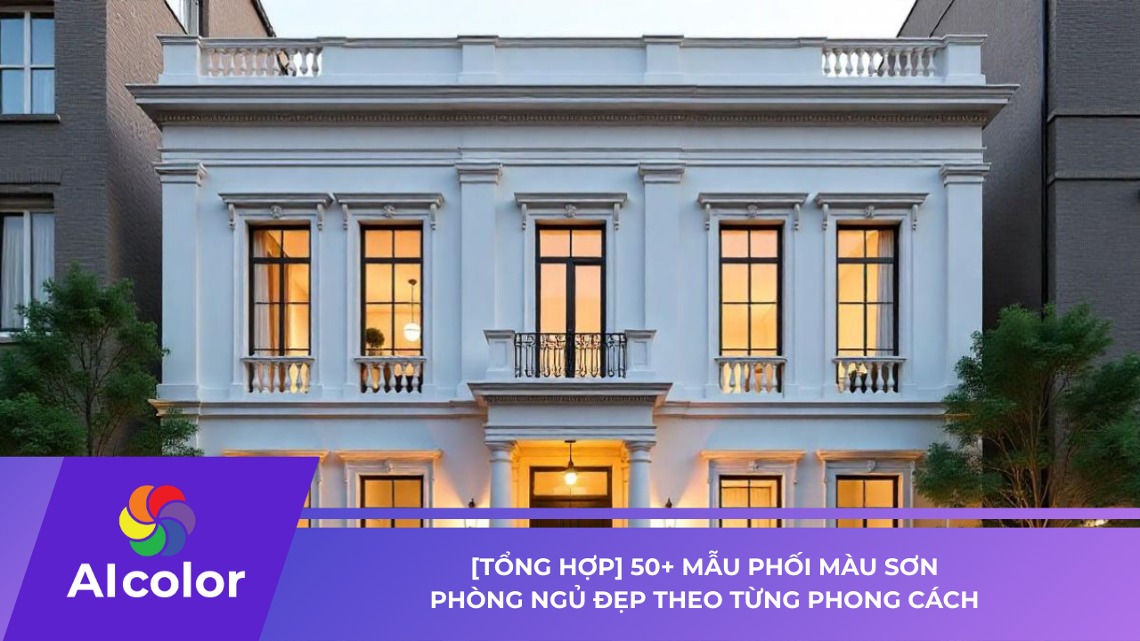 Cách phối màu sơn nhà tân cổ điển đẹp, sang trọng và đẳng cấp