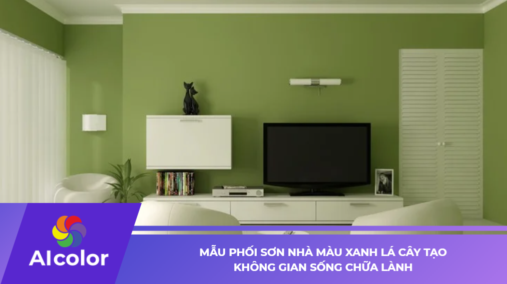 Mẫu Phối Sơn Nhà Màu Xanh Lá Cây Tạo Không Gian Sống Chữa Lành