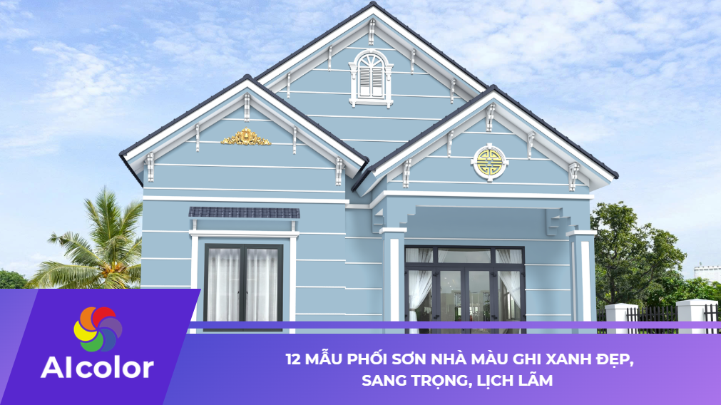 12 Mẫu Phối Sơn Nhà Màu Ghi Xanh Đẹp, Sang Trọng, Lịch Lãm